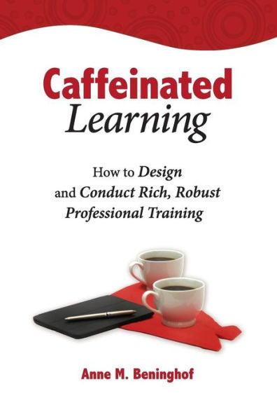 Caffeinated Learning: How To Design And Conduct Rich, Robust Professional Training