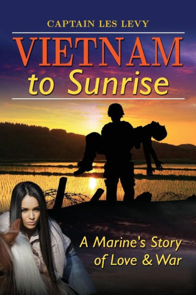 Vietnam To Sunrise: A Marine'S Story Of Love & War