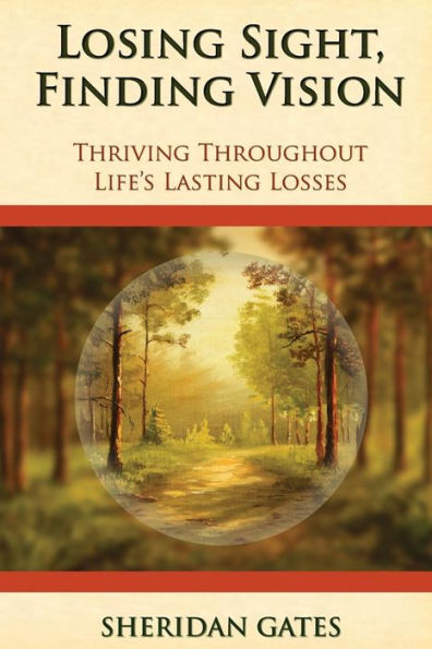 Losing Sight, Finding Vision : Thriving Throughout Life'S Lasting Losses