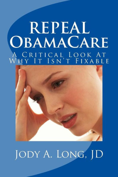 Repeal Obamacare: A Critical Look At Why It Isn'T Fixable
