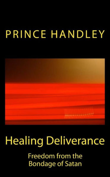Healing Deliverance: Freedom From The Bondage Of Satan