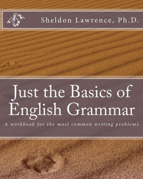 Just The Basics Of English Grammar: A Workbook For The Most Common Writing Problems