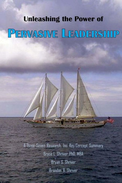 Unleashing The Power Of Pervasive Leadership (A Three-Seven Research, Inc. Key Concept Summary)