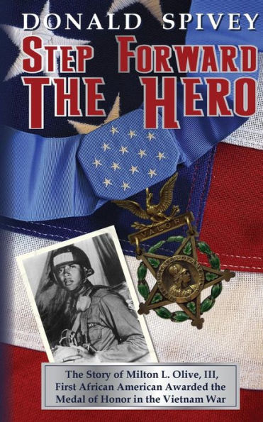Step Forward The Hero: The Story Of Milton L. Olive, Iii, First African American Awarded The Medal Of Honor In The Vietnam War