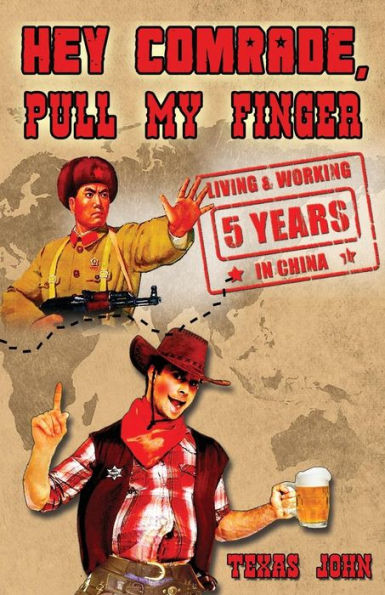 Hey Comrade, Pull My Finger: 5 Years Living & Working In China
