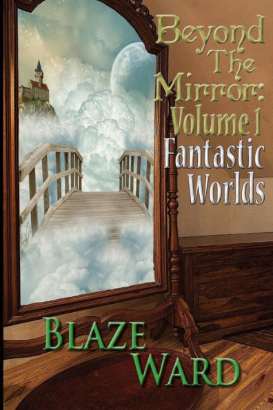 Beyond The Mirror: Volume 1 Fantastic Worlds