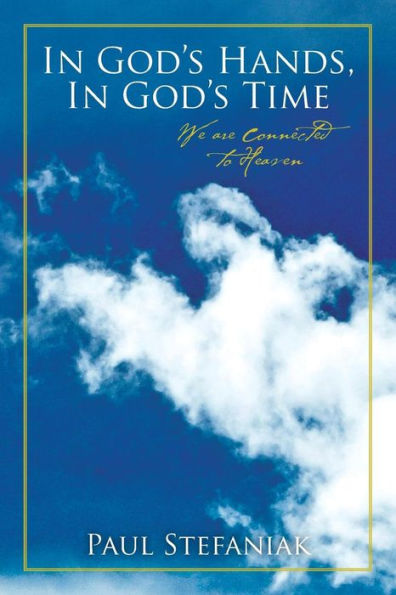 In God'S Hands, In God'S Time: We Are Connected To Heaven