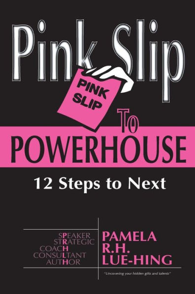 Pink Slip To Powerhouse: 12 Steps To Next
