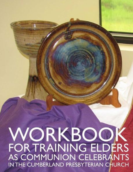 Workbook For Training Elders As Communion Celebrants: In The Cumberland Presbyterian Church