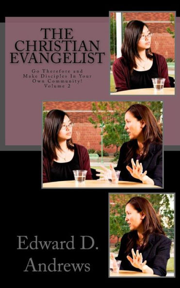 The Christian Evangelist: Go Therefore And Make Disciples In Your Own Community! (The Evangelism Toolbox)
