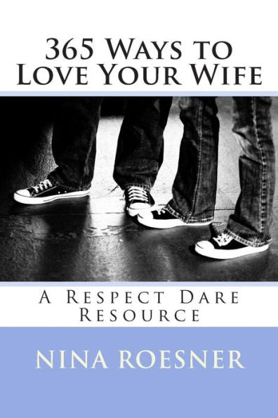 365 Ways To Love Your Wife: A Respect Dare Resource
