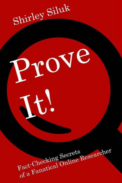 Prove It!: Fact-Finding Secrets Of A Fanatical Online Researcher
