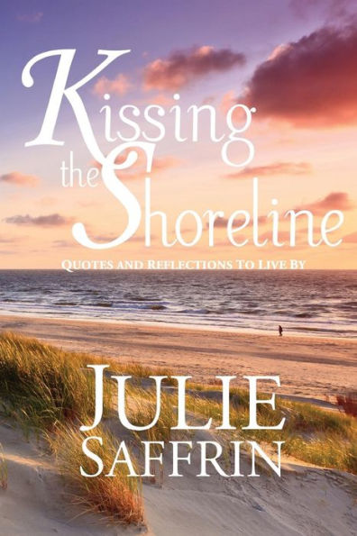 Kissing The Shoreline: Quotes And Reflections To Live By