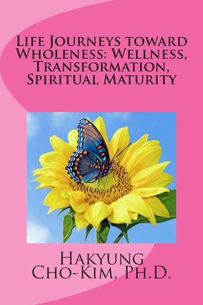 Life Journeys Toward Wholeness: Wellness, Transformation, Spiritual Maturity