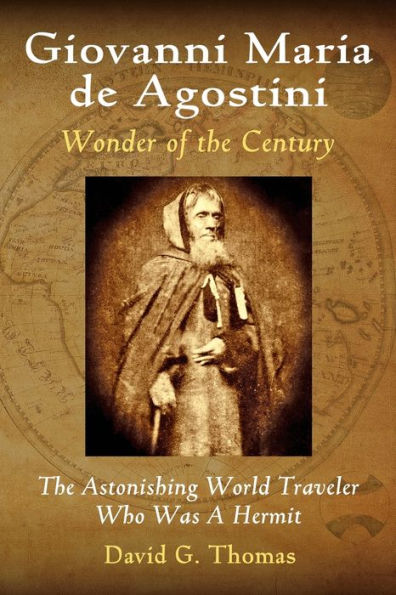 Giovanni Maria De Agostini, Wonder Of The Century: The Astonishing World Traveler Who Was A Hermit (Mesilla Valley History Series)