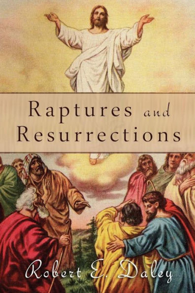 Raptures And Resurrections: An Expose On The Reality Of Life After Death