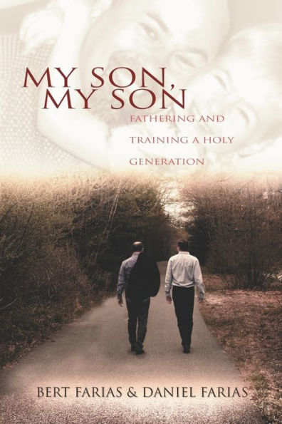 My Son, My Son: Fathering And Training A Holy Generation