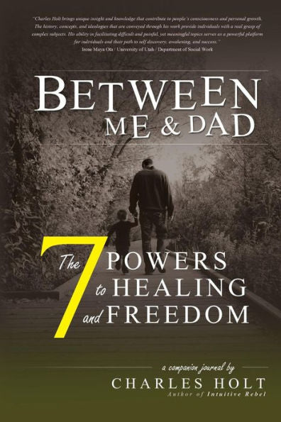 The 7 Powers To Healing And Freedom (Between Me And Dad)