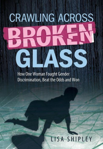 Crawling Across Broken Glass: How One Woman Fought Gender Discrimination, Beat The Odds, And Won