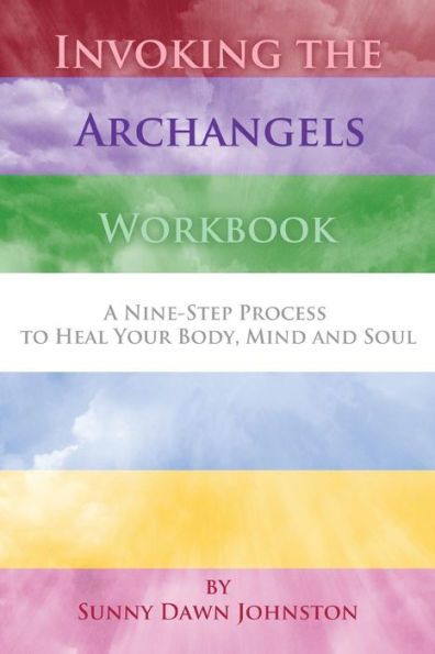 Invoking The Archangels Workbook: A 9-Step Process To Heal Your Body, Mind And Soul