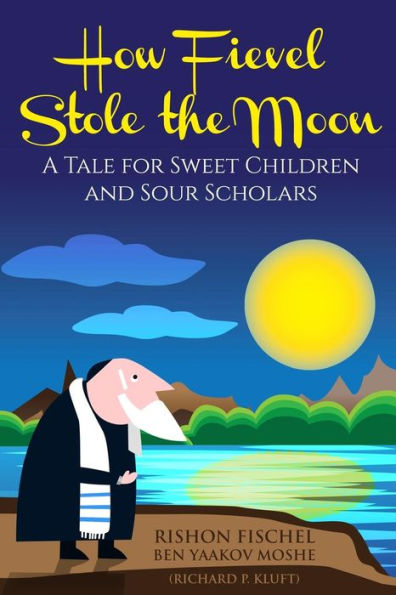 How Fievel Stole The Moon: A Tale For Sweet Children And Sour Scholars