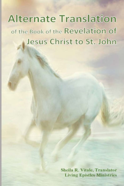 Alternate Translation Of The Book Of The Revelation Of Jesus Christ To St. John (Alternate Translation Bible)