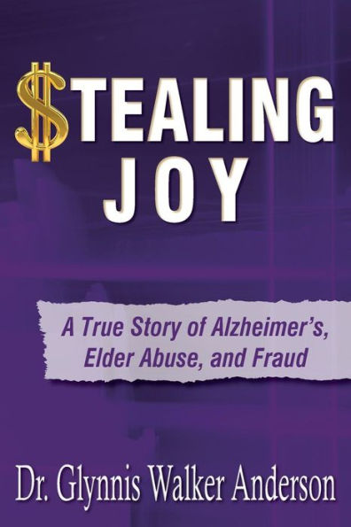 Stealing Joy: A True Story Of Alzheimer'S, Elder Abuse, And Fraud