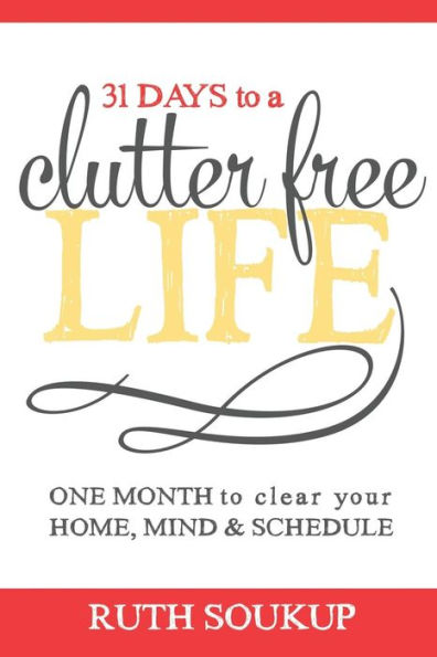 31 Days To A Clutter Free Life: One Month To Clear Your Home, Mind & Schedule
