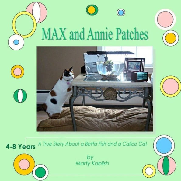 Max And Annie Patches: A True Story About A Beta Fish & A Calico Cat (Annie Patches, My New Forever Home)