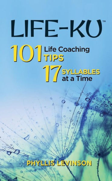 Life-Ku: 101 Life Coaching Tips, 17 Syllables At A Time