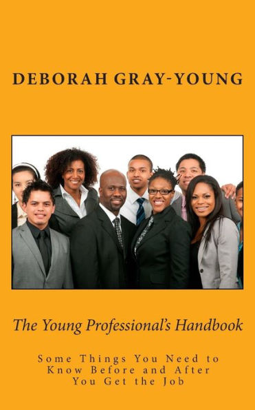 The Young Professional'S Handbook: Some Things You Need To Know Before And After You Get The Job