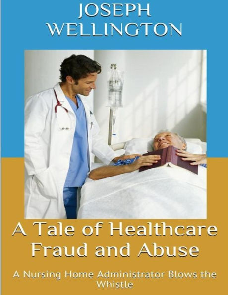 A Tale Of Healthcare Fraud And Abuse: A Nursing Home Administrator Blows The Whistle
