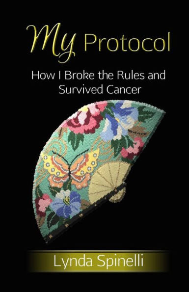 My Protocol: How I Broke The Rules And Survived Cancer