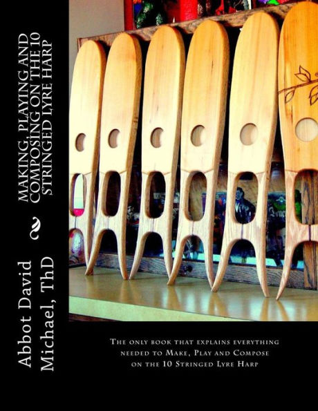 Making, Playing And Composing On The 10 Stringed Lyre Harp: Ancient Hebrew Diatonic 10-Stringed Lyre-Harp Is Easy To Play!