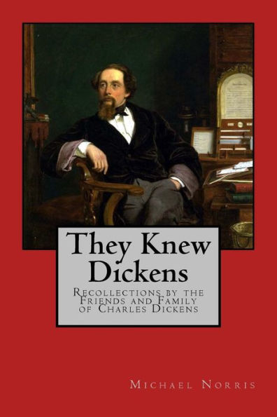 They Knew Dickens: Recollections By The Friends And Family Of Charles Dickens