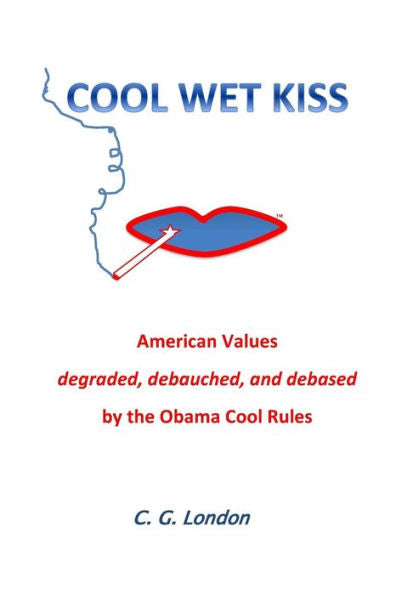 Cool Wet Kiss: American Values Degraded, Debauched, And Debased By The Obama Cool Rules
