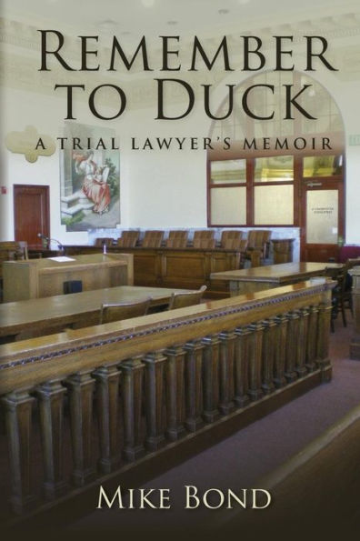 Remember To Duck: A Trial Lawyer'S Memoir