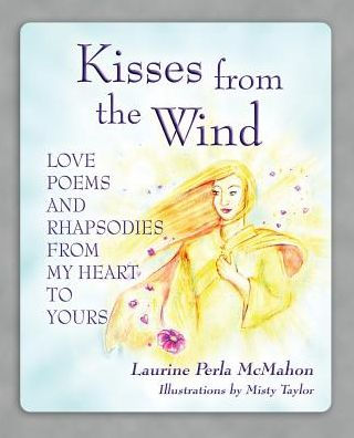 Kisses From The Wind: Love Poems And Rhapsodies From My Heart To Yours
