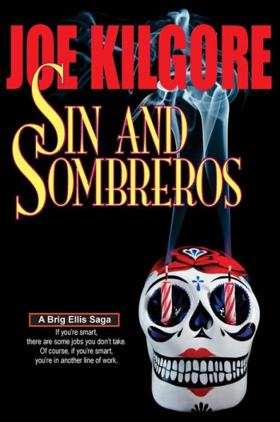 Sin And Sombreros: If You'Re Smart, There Are Some Jobs You Don'T Take. Of Course, If You'Re Smart, You'Re In Another Line Of Work. (Brig Ellis Sagas)