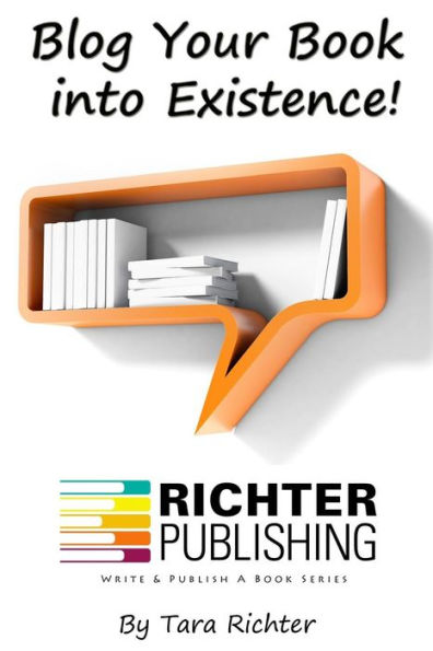 Blog Your Book Into Existence (Richter Publishing)