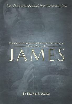 Discovering The Jewish Roots Of The Letter Of James: Part Of The Discovering The Jewish Roots Series