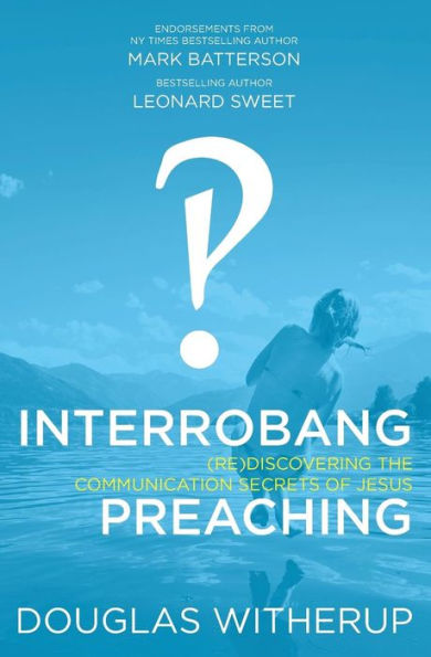 Interrobang Preaching: (Re)Discovering The Communication Secrets Of Jesus