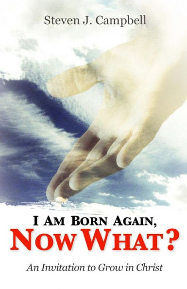 I Am Born Again, Now What?: An Invitation To Grow In Christ