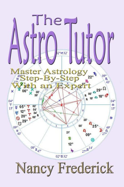 The Astro Tutor: Master Astrology Step By Step With An Expert: Basic Through Advanced Astrology (Explore Astrology With Nancy Frederick)
