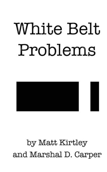 White Belt Problems: The Beginner'S Guide To Brazilian Jiu-Jitsu