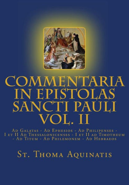 Commentaria In Epistolas Sancti Pauli Vol. Ii [Latin Edition]: Ad Galatas - Ad Ephesios - Ad Philipenses - I Et Ii Ad Thessalonicenses - I Et Ii Ad ... Ad Hebraeos (Opera Omnia S. Thomae Tomus Xi)