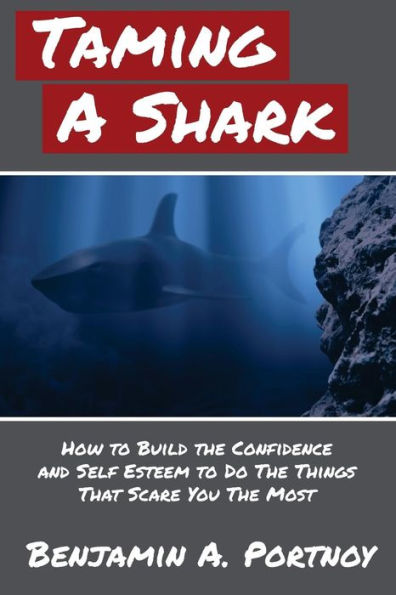 Taming A Shark: How To Build The Confidence And Self Esteem To Do The Things That Scare You The Most