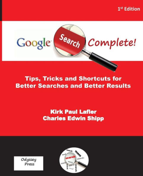 Google Search Complete!: Tips, Tricks And Shortcuts For Better Searches And Better Results