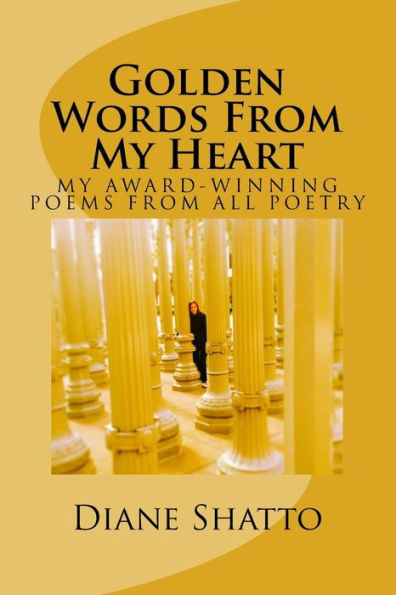 Golden Words From My Heart: My Award Winning Poems From All Poetry (Life Collections)