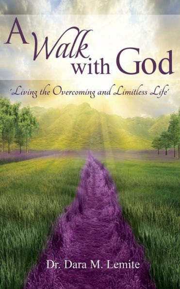 A Walk With God:: Living The Overcoming And Limitless Life